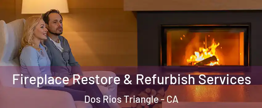 Fireplace Restore & Refurbish Services Dos Rios Triangle - CA