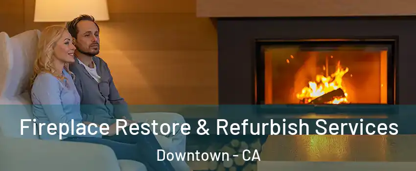 Fireplace Restore & Refurbish Services Downtown - CA