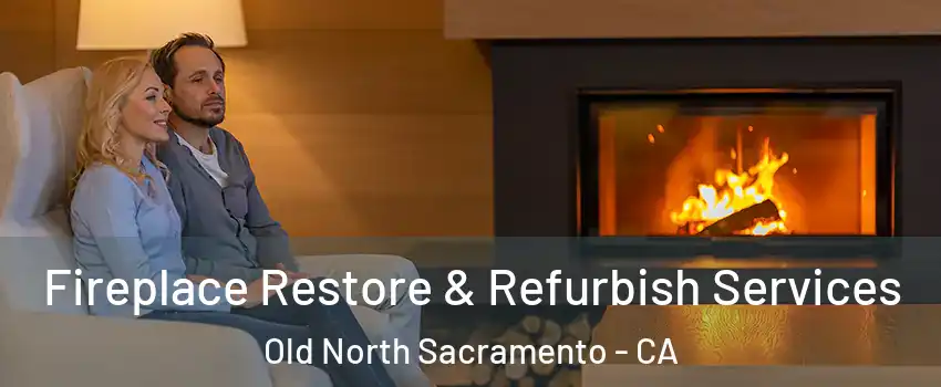 Fireplace Restore & Refurbish Services Old North Sacramento - CA