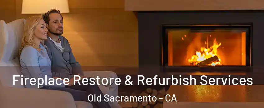 Fireplace Restore & Refurbish Services Old Sacramento - CA