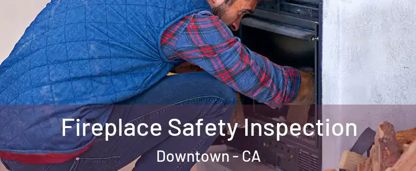 Fireplace Safety Inspection Downtown - CA