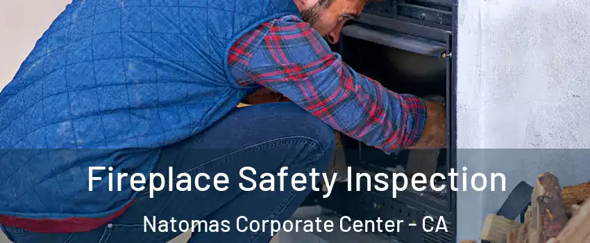 Fireplace Safety Inspection Natomas Corporate Center - CA