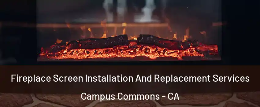 Fireplace Screen Installation And Replacement Services Campus Commons - CA