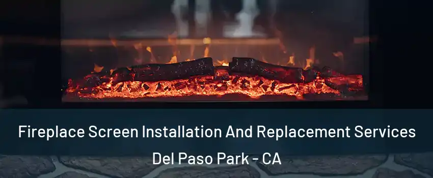 Fireplace Screen Installation And Replacement Services Del Paso Park - CA