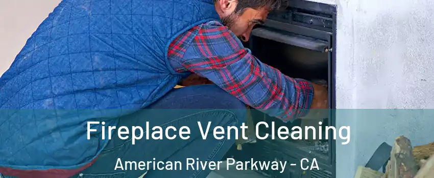 Fireplace Vent Cleaning American River Parkway - CA