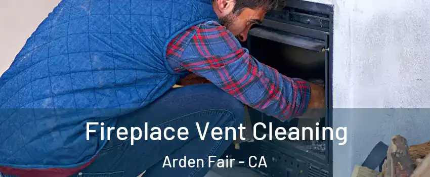 Fireplace Vent Cleaning Arden Fair - CA