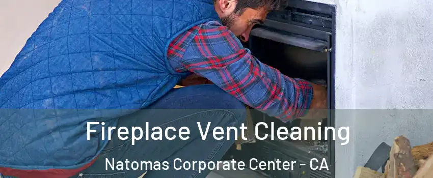 Fireplace Vent Cleaning Natomas Corporate Center - CA