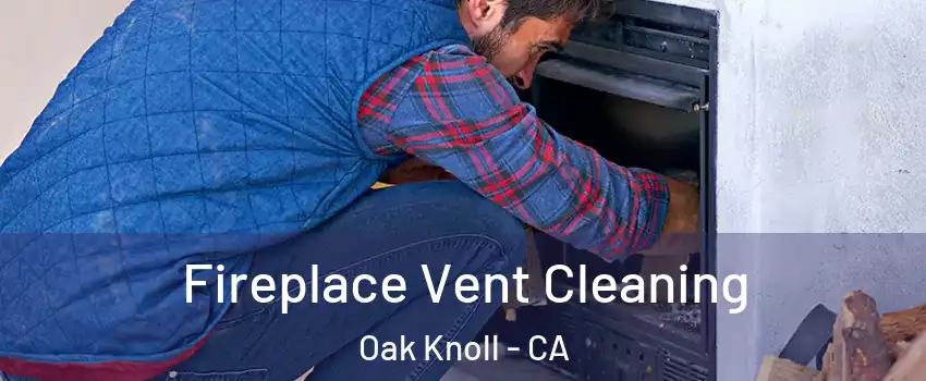 Fireplace Vent Cleaning Oak Knoll - CA