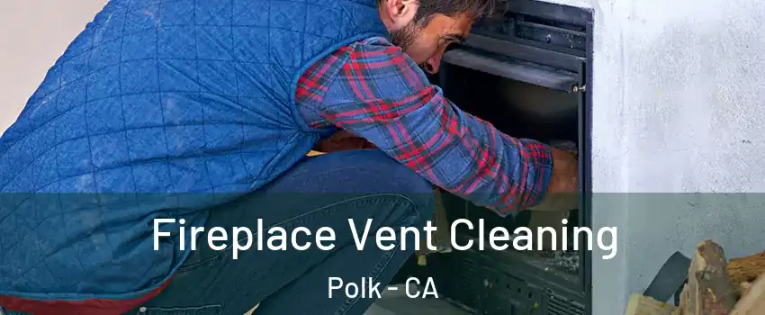 Fireplace Vent Cleaning Polk - CA