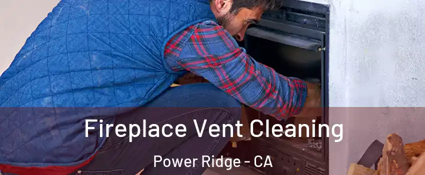 Fireplace Vent Cleaning Power Ridge - CA