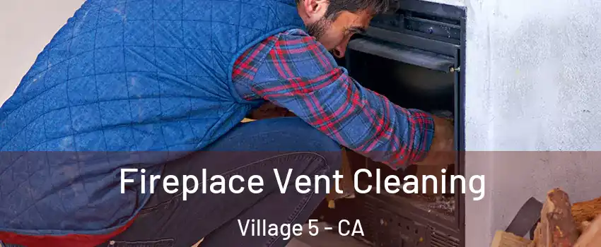 Fireplace Vent Cleaning Village 5 - CA