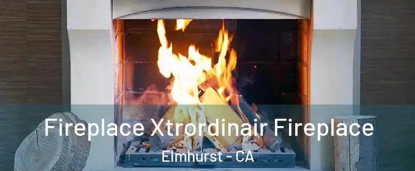 Fireplace Xtrordinair Fireplace Elmhurst - CA