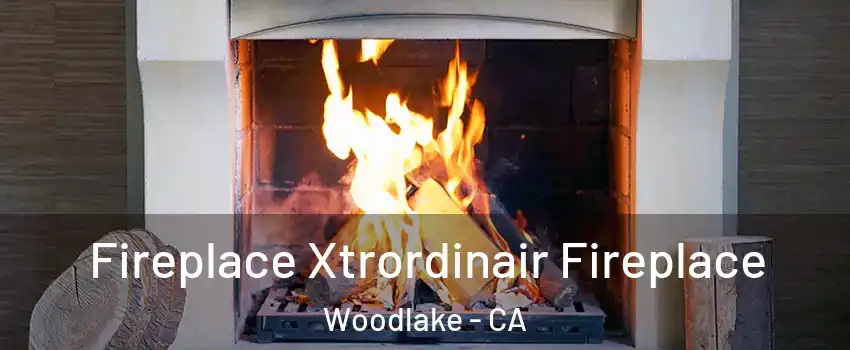 Fireplace Xtrordinair Fireplace Woodlake - CA