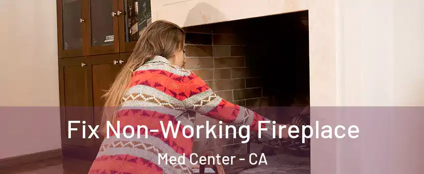 Fix Non-Working Fireplace Med Center - CA