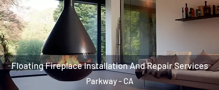 Floating Fireplace Installation And Repair Services Parkway - CA