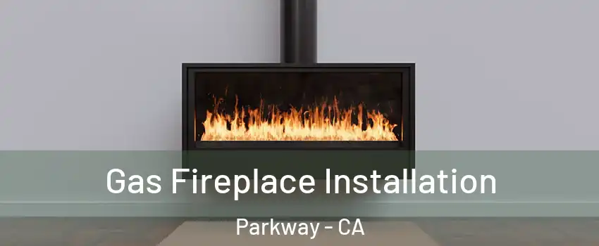 Gas Fireplace Installation Parkway - CA