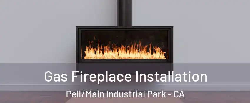 Gas Fireplace Installation Pell/Main Industrial Park - CA