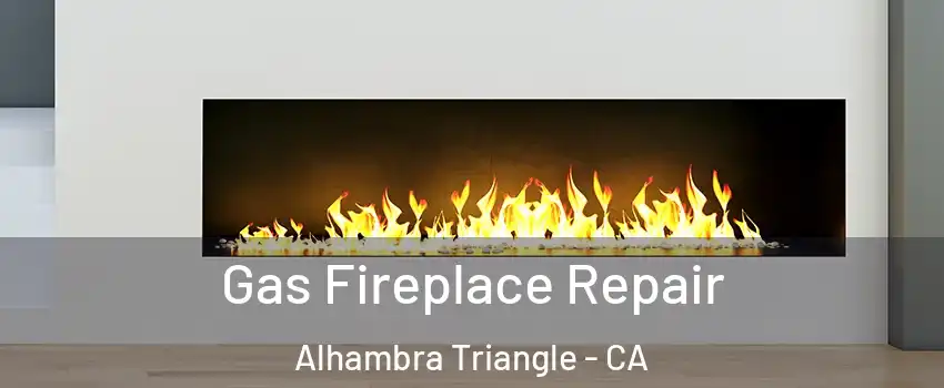 Gas Fireplace Repair Alhambra Triangle - CA