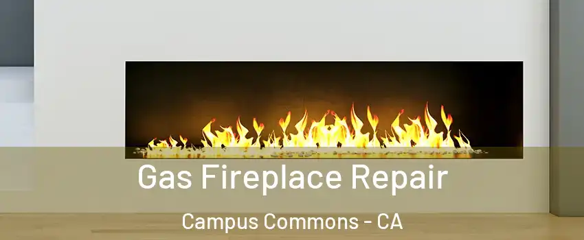 Gas Fireplace Repair Campus Commons - CA