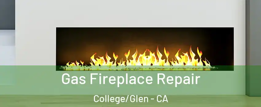 Gas Fireplace Repair College/Glen - CA