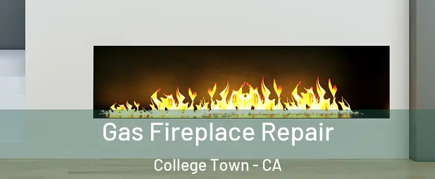 Gas Fireplace Repair College Town - CA