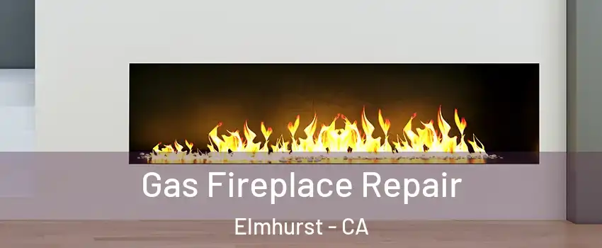 Gas Fireplace Repair Elmhurst - CA