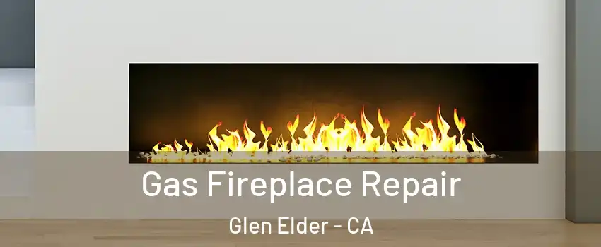 Gas Fireplace Repair Glen Elder - CA