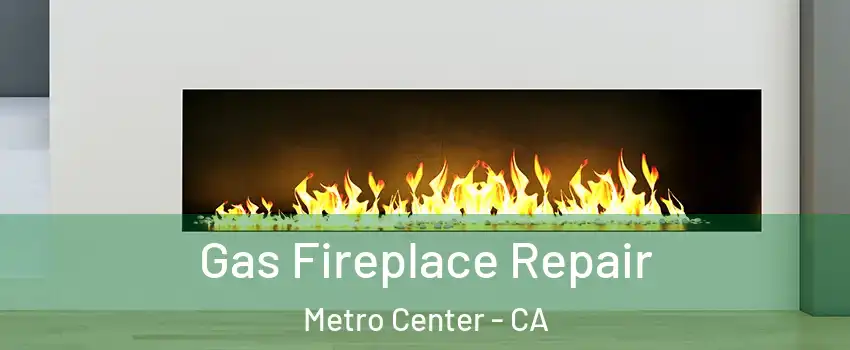 Gas Fireplace Repair Metro Center - CA