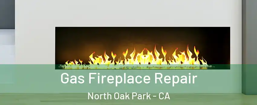 Gas Fireplace Repair North Oak Park - CA