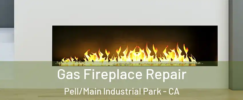 Gas Fireplace Repair Pell/Main Industrial Park - CA