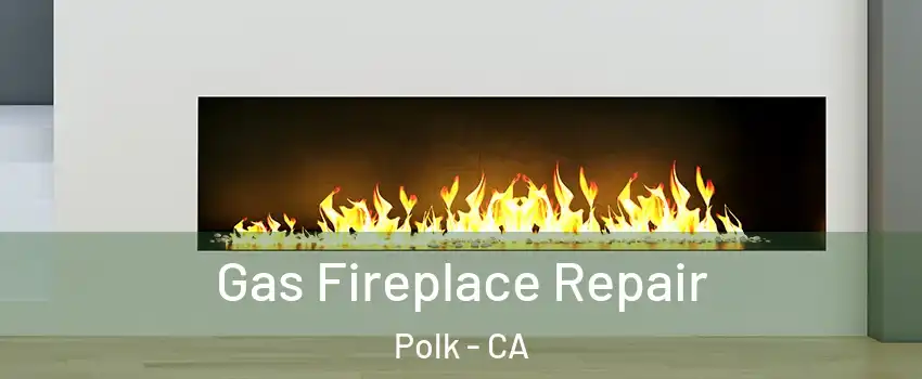 Gas Fireplace Repair Polk - CA