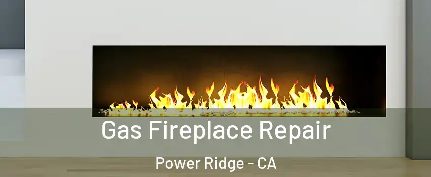 Gas Fireplace Repair Power Ridge - CA