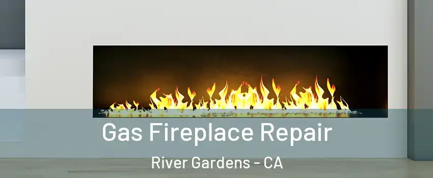 Gas Fireplace Repair River Gardens - CA