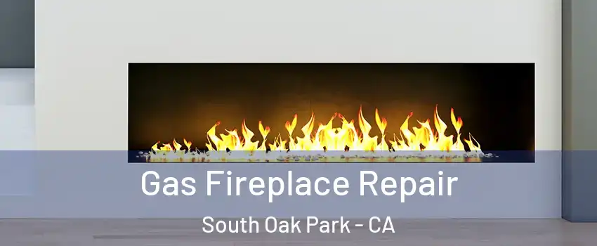 Gas Fireplace Repair South Oak Park - CA