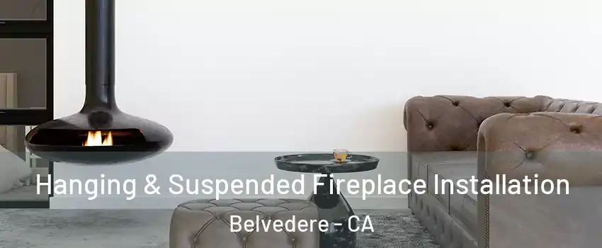 Hanging & Suspended Fireplace Installation Belvedere - CA