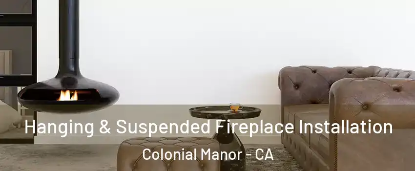 Hanging & Suspended Fireplace Installation Colonial Manor - CA