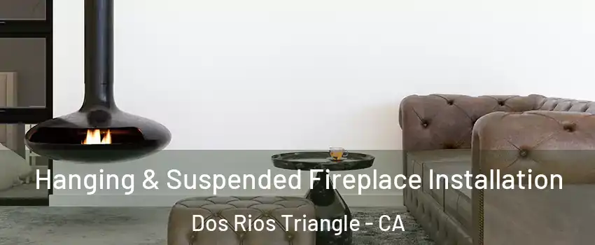 Hanging & Suspended Fireplace Installation Dos Rios Triangle - CA