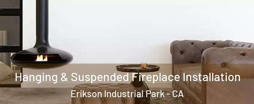 Hanging & Suspended Fireplace Installation Erikson Industrial Park - CA