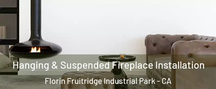 Hanging & Suspended Fireplace Installation Florin Fruitridge Industrial Park - CA