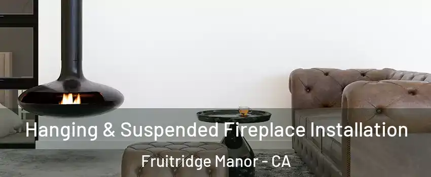 Hanging & Suspended Fireplace Installation Fruitridge Manor - CA