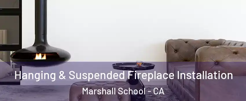 Hanging & Suspended Fireplace Installation Marshall School - CA