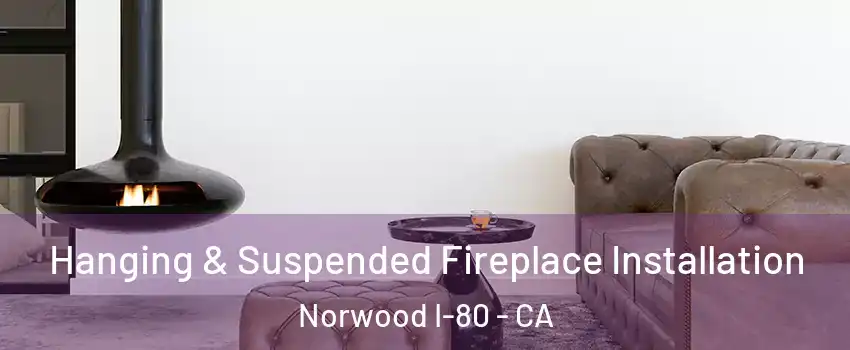 Hanging & Suspended Fireplace Installation Norwood I-80 - CA