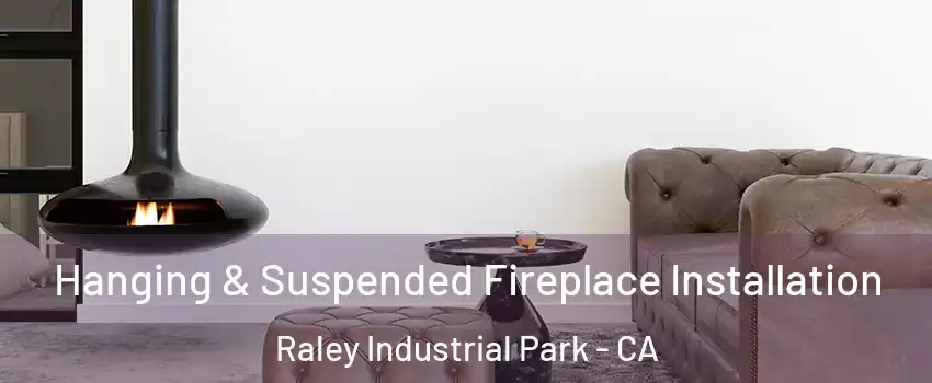 Hanging & Suspended Fireplace Installation Raley Industrial Park - CA