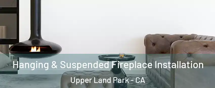 Hanging & Suspended Fireplace Installation Upper Land Park - CA