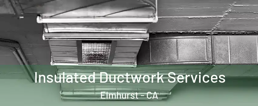 Insulated Ductwork Services Elmhurst - CA