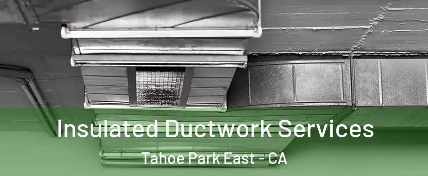 Insulated Ductwork Services Tahoe Park East - CA