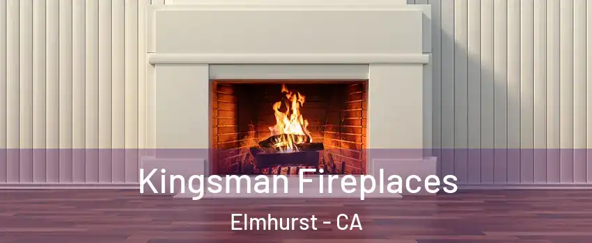 Kingsman Fireplaces Elmhurst - CA