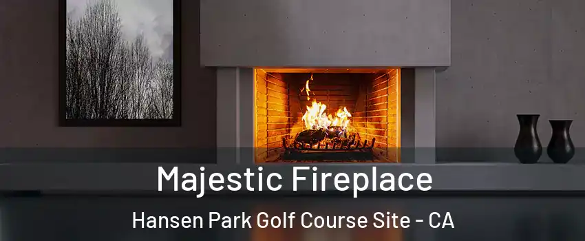 Majestic Fireplace Hansen Park Golf Course Site - CA