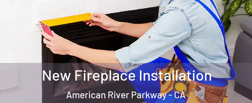 New Fireplace Installation American River Parkway - CA