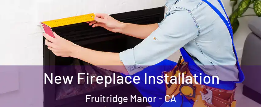 New Fireplace Installation Fruitridge Manor - CA